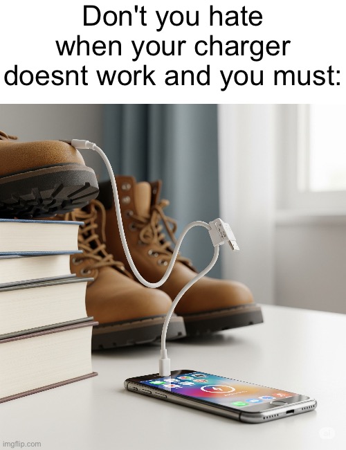 Awkwardly positioned charger (92367) | Don't you hate when your charger doesnt work and you must: | image tagged in charger,awkward,phone,relatable | made w/ Imgflip meme maker