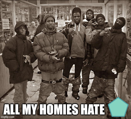 Pentagons are extremely scary | ALL MY HOMIES HATE | image tagged in all my homies hate,bfdi,pentagon | made w/ Imgflip meme maker