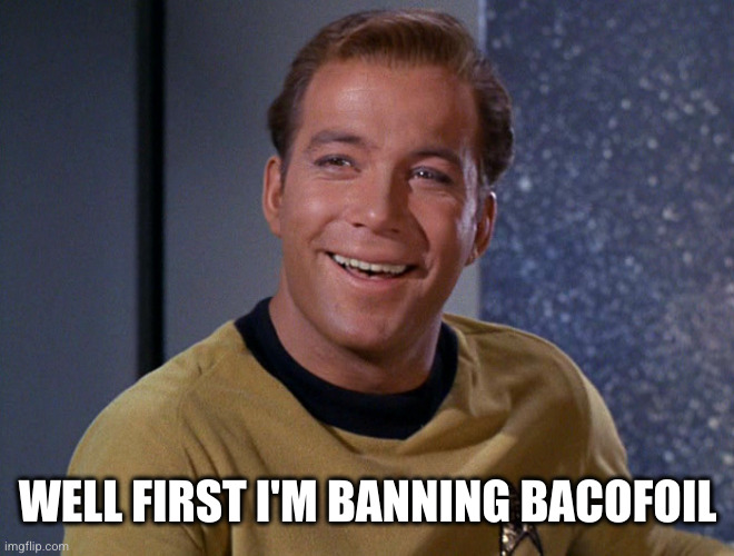 Kirk Laughing | WELL FIRST I'M BANNING BACOFOIL | image tagged in kirk laughing | made w/ Imgflip meme maker