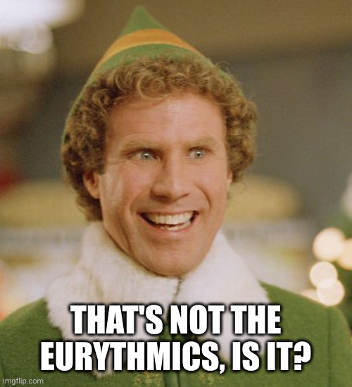 Buddy The Elf Meme | THAT'S NOT THE EURYTHMICS, IS IT? | image tagged in memes,buddy the elf | made w/ Imgflip meme maker
