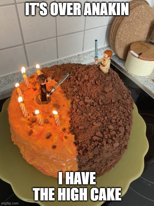 Star Wars Cake | IT'S OVER ANAKIN; I HAVE THE HIGH CAKE | image tagged in star wars | made w/ Imgflip meme maker