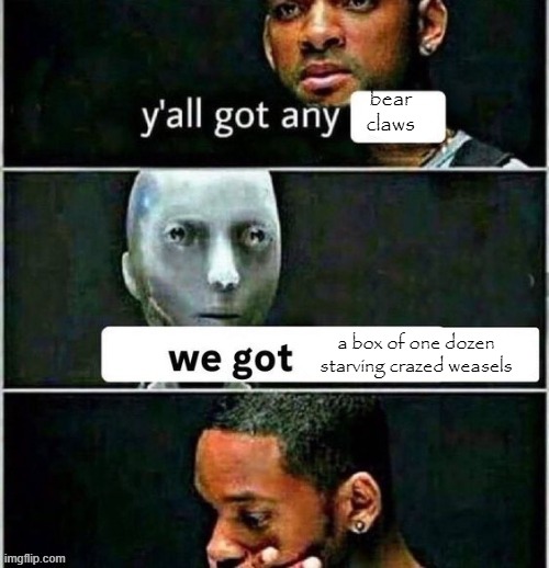 yall got any | bear claws; a box of one dozen starving crazed weasels | image tagged in yall got any | made w/ Imgflip meme maker