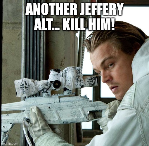 Inception | ANOTHER JEFFERY ALT... KILL HIM! | image tagged in inception | made w/ Imgflip meme maker