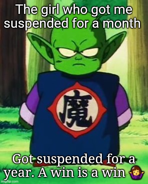 . | The girl who got me suspended for a month; Got suspended for a year. A win is a win 🤷‍♀️ | made w/ Imgflip meme maker