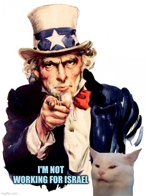 Just Say No | I'M NOT WORKING FOR ISRAEL | image tagged in uncle sam,israel,list,blackmail,smudge the cat,just say no | made w/ Imgflip meme maker