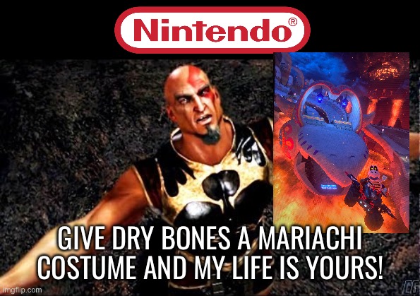 How come waluigi gets one and not Dry Bones? Literally unplayable | GIVE DRY BONES A MARIACHI COSTUME AND MY LIFE IS YOURS! | image tagged in kratos and my life is yours | made w/ Imgflip meme maker