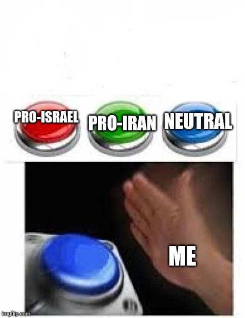 Both are evil, sorry. | NEUTRAL; PRO-ISRAEL; PRO-IRAN; ME | image tagged in red green blue buttons,memes,political meme,israel,iran,progressive | made w/ Imgflip meme maker