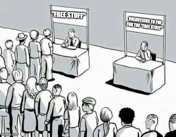 Two lines | "FREE STUFF"; VOLUNTEERS TO PAY FOR THE "FREE STUFF" | image tagged in two lines | made w/ Imgflip meme maker