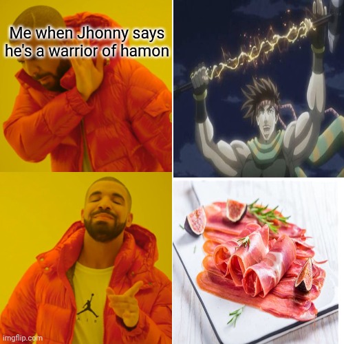 Spanish ham | Me when Jhonny says he's a warrior of hamon | image tagged in memes,drake hotline bling | made w/ Imgflip meme maker