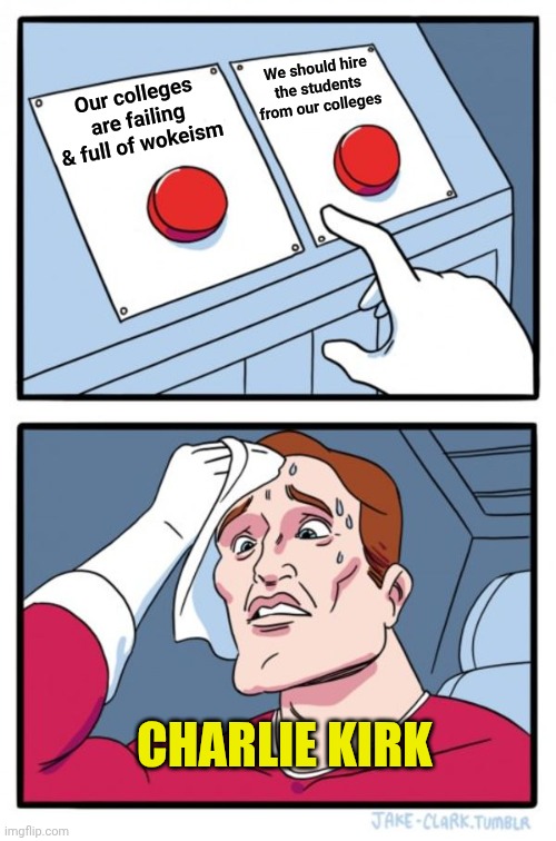 Here's one for your stream | We should hire the students from our colleges; Our colleges are failing & full of wokeism; CHARLIE KIRK | image tagged in memes,two buttons | made w/ Imgflip meme maker