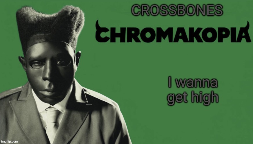 This may be /j | I wanna get high | image tagged in crossbones chromakopia temp | made w/ Imgflip meme maker