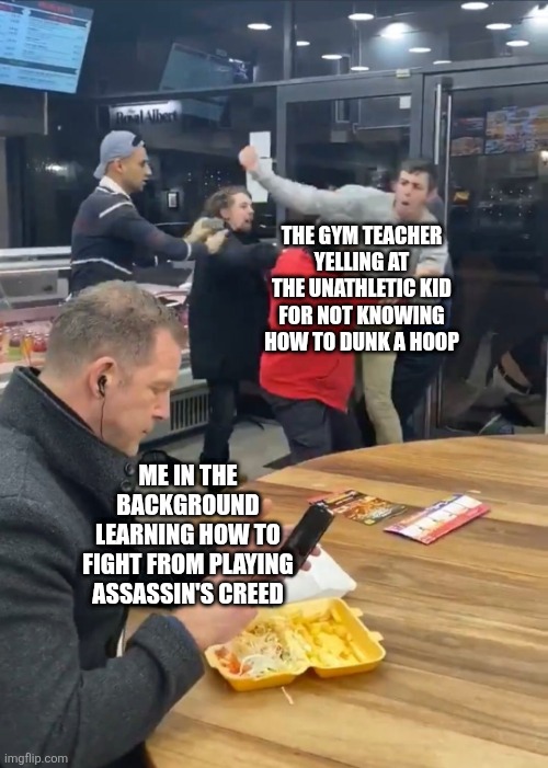 learning from assassin's creed | THE GYM TEACHER YELLING AT THE UNATHLETIC KID FOR NOT KNOWING HOW TO DUNK A HOOP; ME IN THE BACKGROUND LEARNING HOW TO FIGHT FROM PLAYING ASSASSIN'S CREED | image tagged in man eating while people are fighting | made w/ Imgflip meme maker