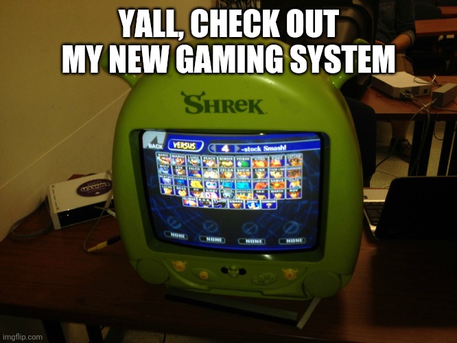 Shrek system | YALL, CHECK OUT MY NEW GAMING SYSTEM | image tagged in super smash mouth bros | made w/ Imgflip meme maker