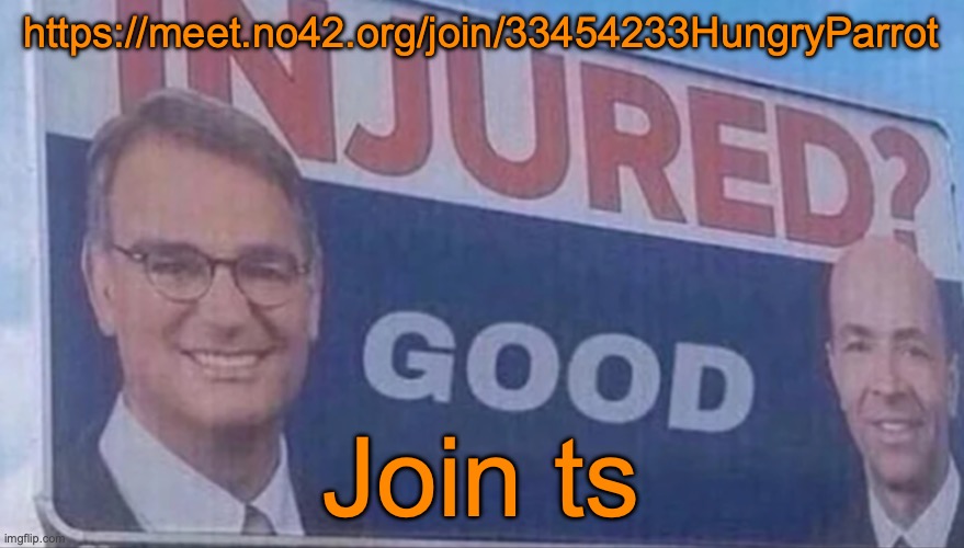 https://meet.no42.org/join/33454233HungryParrot | https://meet.no42.org/join/33454233HungryParrot; Join ts | image tagged in injured good announcement | made w/ Imgflip meme maker