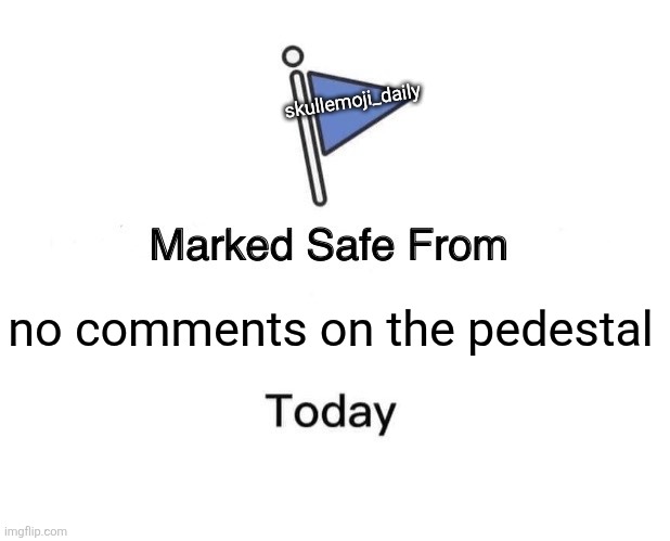 no comments on the pedestal skullemoji_daily | image tagged in memes,marked safe from | made w/ Imgflip meme maker