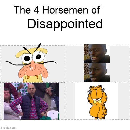 The four horsemen of disappointed | Disappointed | image tagged in four horsemen,dissapointed,pizza tower,garfield | made w/ Imgflip meme maker