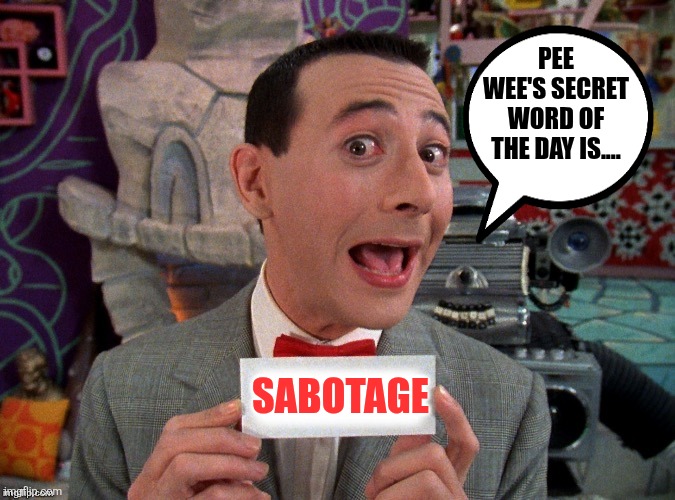 Pee Wee Secret Word | PEE WEE'S SECRET WORD OF THE DAY IS.... SABOTAGE | image tagged in pee wee secret word | made w/ Imgflip meme maker
