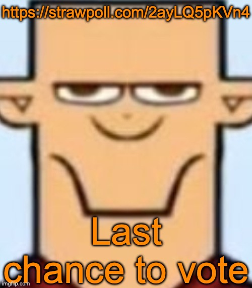 https://strawpoll.com/2ayLQ5pKVn4 | https://strawpoll.com/2ayLQ5pKVn4; Last chance to vote | image tagged in sped tyler | made w/ Imgflip meme maker