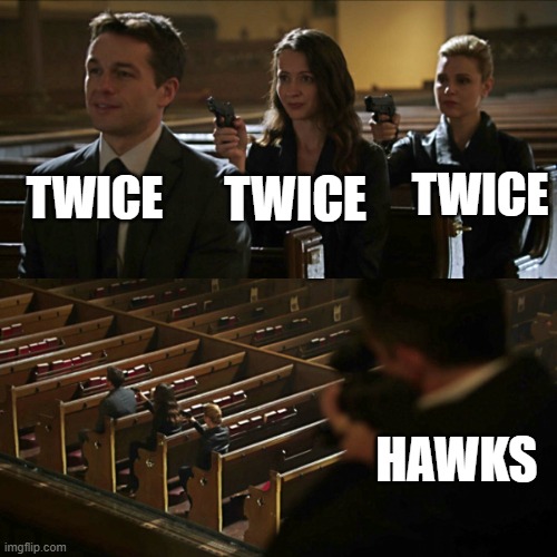 Assassination chain | TWICE; TWICE; TWICE; HAWKS | image tagged in assassination chain | made w/ Imgflip meme maker