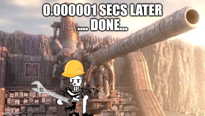 0.000001 SECS LATER
.... DONE... | made w/ Imgflip meme maker