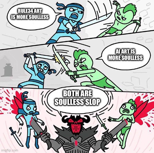 Rule34 Art And Ai Art are Both Soulless Art | RULE34 ART IS MORE SOULLESS; AI ART IS MORE SOULLESS; BOTH ARE SOULLESS SLOP | image tagged in sword fight argument,ai,ai art,rule 34,ban rule34,slop | made w/ Imgflip meme maker