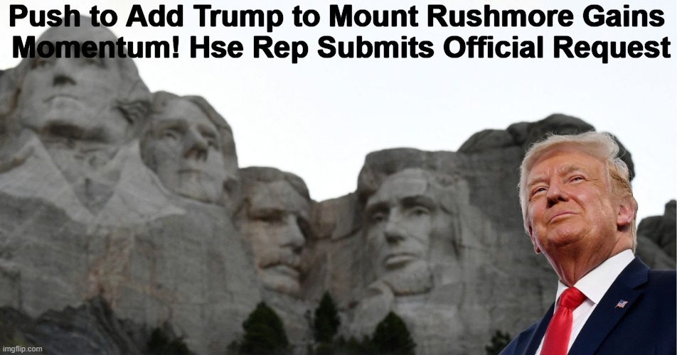 Trump definitely deserves it! | Push to Add Trump to Mount Rushmore Gains 

Momentum! Hse Rep Submits Official Request | image tagged in donald trump,mount rushmore,bring it,savior,america,patriot | made w/ Imgflip meme maker