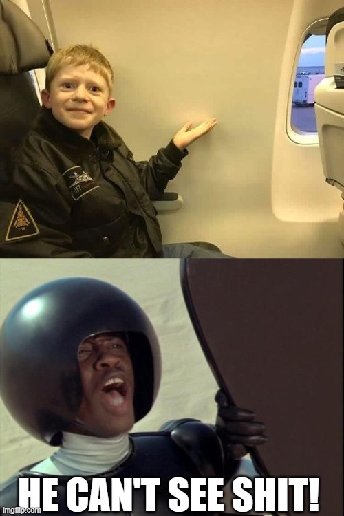 No Window | HE CAN'T SEE SHIT! | image tagged in space balls | made w/ Imgflip meme maker