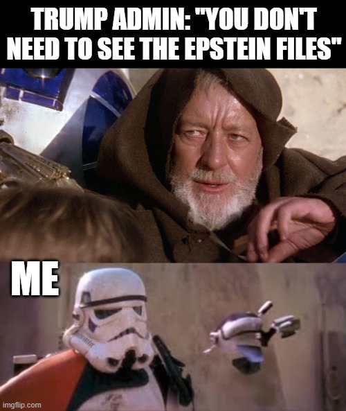 TRUMP ADMIN: "YOU DON'T NEED TO SEE THE EPSTEIN FILES"; ME | made w/ Imgflip meme maker