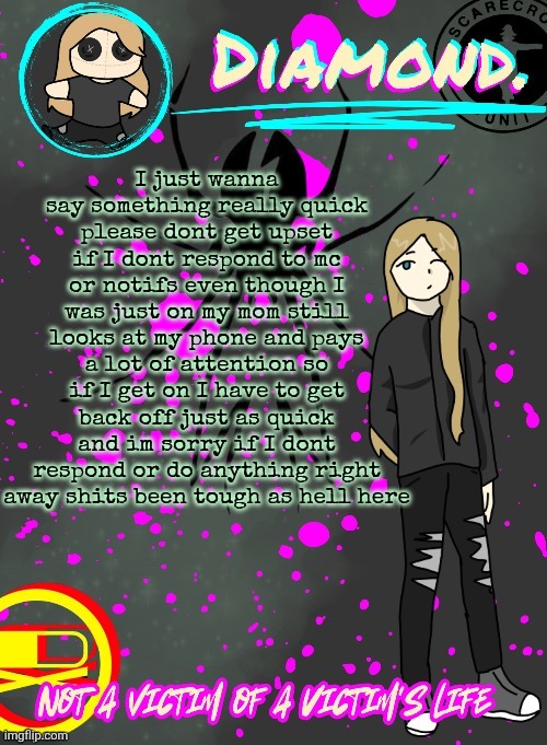 Diamond. Announcement Temp (TY DISCO!!!!) | I just wanna say something really quick please dont get upset if I dont respond to mc or notifs even though I was just on my mom still looks at my phone and pays a lot of attention so if I get on I have to get back off just as quick and im sorry if I dont respond or do anything right away shits been tough as hell here | image tagged in diamond announcement temp ty disco | made w/ Imgflip meme maker