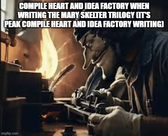 Meme about Mary Skelter | COMPILE HEART AND IDEA FACTORY WHEN WRITING THE MARY SKELTER TRILOGY (IT'S PEAK COMPILE HEART AND IDEA FACTORY WRITING) | image tagged in pirate | made w/ Imgflip meme maker