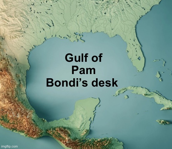 Bermuda Triangle 2.0 | Gulf of Pam Bondi’s desk | image tagged in gulf of what,politics lol,memes | made w/ Imgflip meme maker