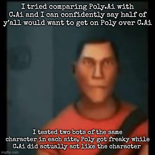 Don’t look at the description | I tried comparing Poly.Ai with C.Ai and I can confidently say half of y’all would want to get on Poly over C.Ai; (Also there’s a Femboy section); I tested two bots of the same character in each site, Poly got freaky while C.Ai did actually act like the character | image tagged in disappointed scout,msmg | made w/ Imgflip meme maker