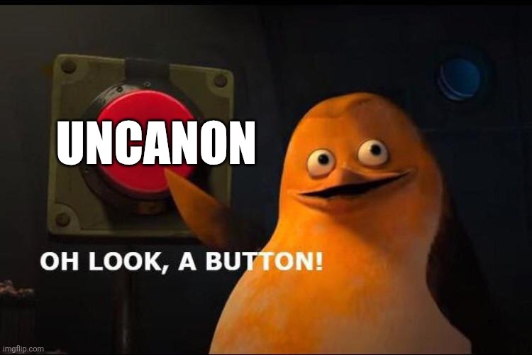 If there was one thing with my OCs yout could Uncanon what would it be? | UNCANON | image tagged in oh look a button | made w/ Imgflip meme maker
