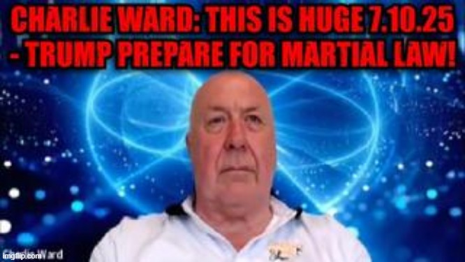 Charlie Ward: This Is Huge 7.10.25 - Trump Prepare for Martial Law! (Video) 