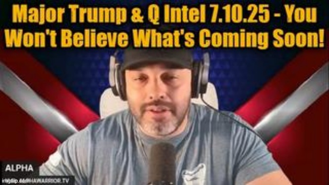 Alpha: Major Trump & Q Intel 7.10.25 - You Won't Believe What's Coming Soon!  (Video) 