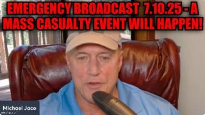 Michael Jaco: Emergency Broadcast 7.10.25 - A Mass Casualty Event Will Happen! (Video) 