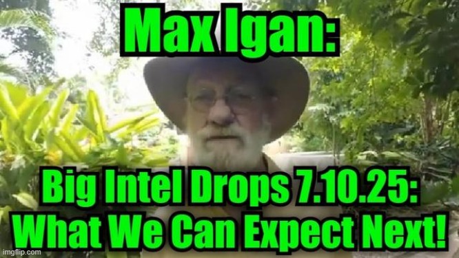 Max Igan: Big Intel 7.10.25 - What We Can Expect Next! (Video) 
