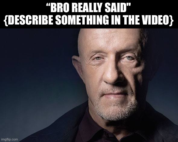 Kid Named | “BRO REALLY SAID" {DESCRIBE SOMETHING IN THE VIDEO} | image tagged in kid named | made w/ Imgflip meme maker