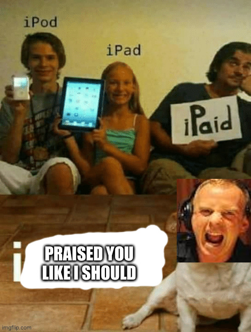YO WE GOT FATBOY SLIM MEMES BEFORE GTA 6 | PRAISED YOU LIKE I SHOULD | image tagged in ipod ipad ipaid ipeed blank | made w/ Imgflip meme maker