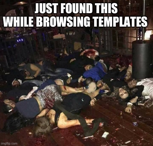 Dead People | JUST FOUND THIS WHILE BROWSING TEMPLATES | image tagged in dead people | made w/ Imgflip meme maker