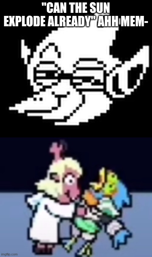 "CAN THE SUN EXPLODE ALREADY" AHH MEM- | image tagged in berdly,noelle chokes berdly | made w/ Imgflip meme maker