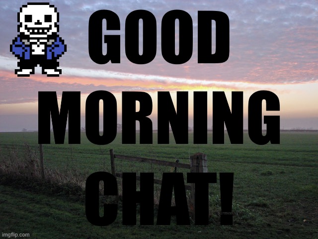 GM chat! | image tagged in noomthecreator good morning temp | made w/ Imgflip meme maker