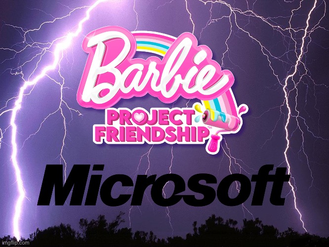 Microsoft - Barbie Project Friendship | image tagged in thunderstorm,microsoft,barbie,xbox,xbox one,video games | made w/ Imgflip meme maker