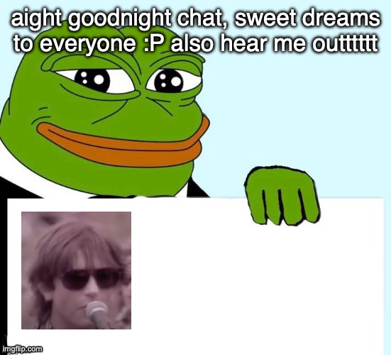 DO NOT READ THE IMAGE DESCRIPTION anygay goodnight :D | aight goodnight chat, sweet dreams to everyone :P also hear me outttttt; oooouuuuggghhhhh im gooning help why is he so hot I swear to got you do NOT want to know what would happen if we were both legal and you locked us in a room together | image tagged in smirking data frog | made w/ Imgflip meme maker