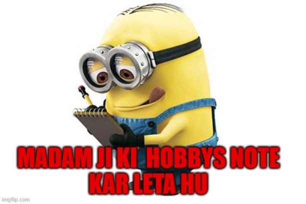 minions menos | MADAM JI KI  HOBBYS NOTE 
KAR LETA HU | image tagged in minions menos | made w/ Imgflip meme maker