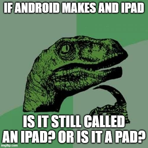 Philosoraptor | IF ANDROID MAKES AND IPAD; IS IT STILL CALLED AN IPAD? OR IS IT A PAD? | image tagged in memes,philosoraptor | made w/ Imgflip meme maker