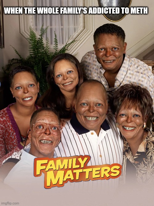 WHEN THE WHOLE FAMILY'S ADDICTED TO METH | image tagged in steve urkel,meth,apply cold water to burned area,ouch | made w/ Imgflip meme maker