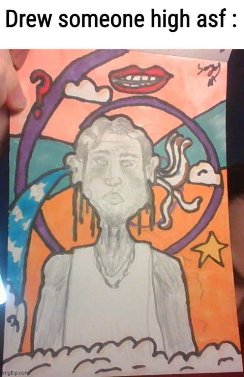 Drew someone high asf : | made w/ Imgflip meme maker