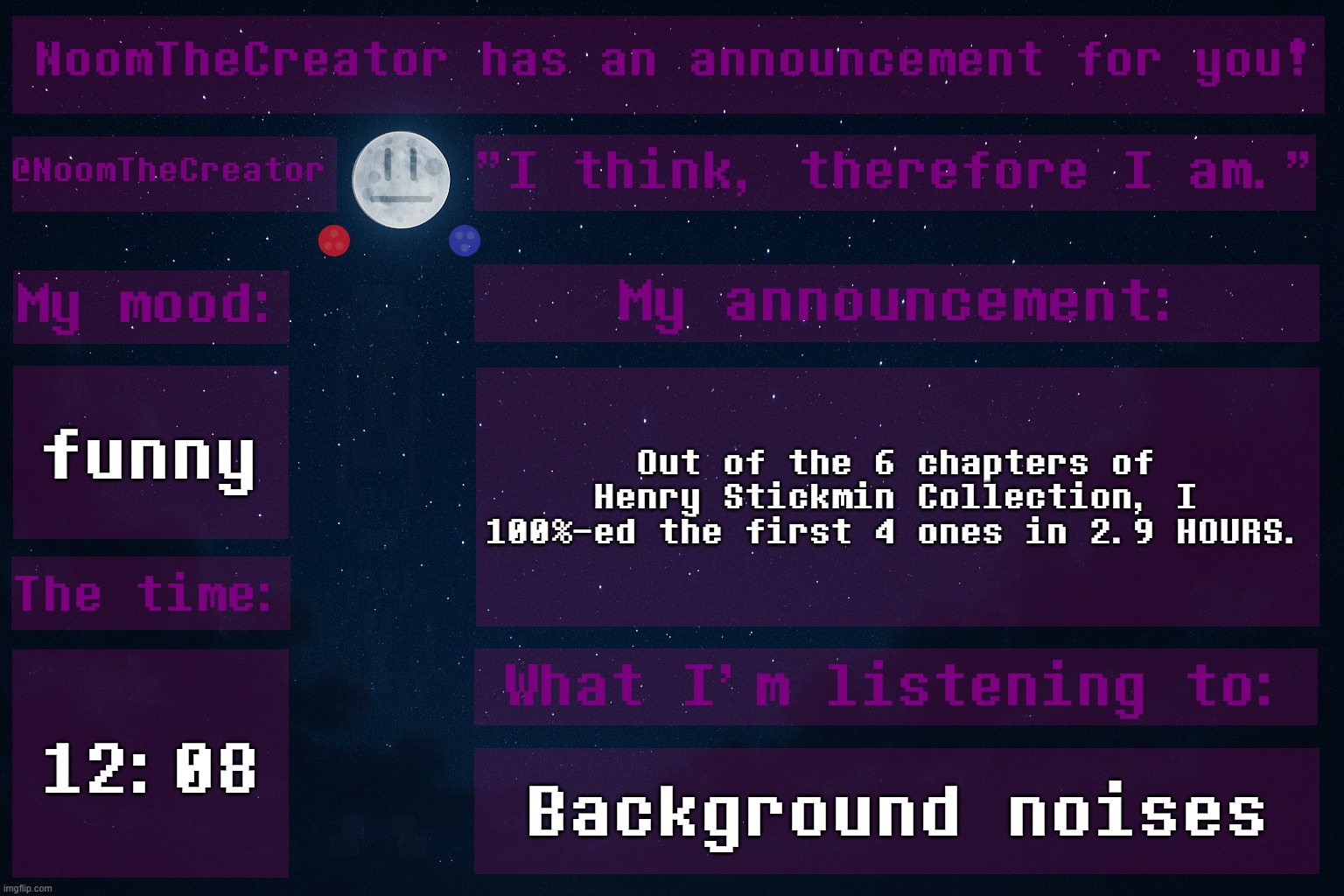 (If you want to cross the gap to enter Records in the Airship, choosing Platform leads to a really funny ending.) | funny; Out of the 6 chapters of Henry Stickmin Collection, I 100%-ed the first 4 ones in 2.9 HOURS. 12:08; Background noises | image tagged in noomthecreator announcement temp,henry stickmin | made w/ Imgflip meme maker