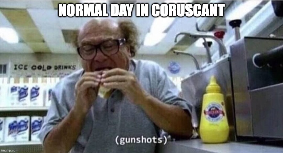Star Wars Meme #5 | NORMAL DAY IN CORUSCANT | image tagged in danny devito eating | made w/ Imgflip meme maker